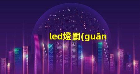 led燈關(guān)后為什么燈珠為亮 led燈換燈珠
